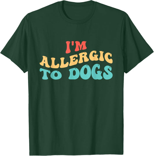 I'm Allergic to Dogs T-Shirt - T-Shirt | Forest