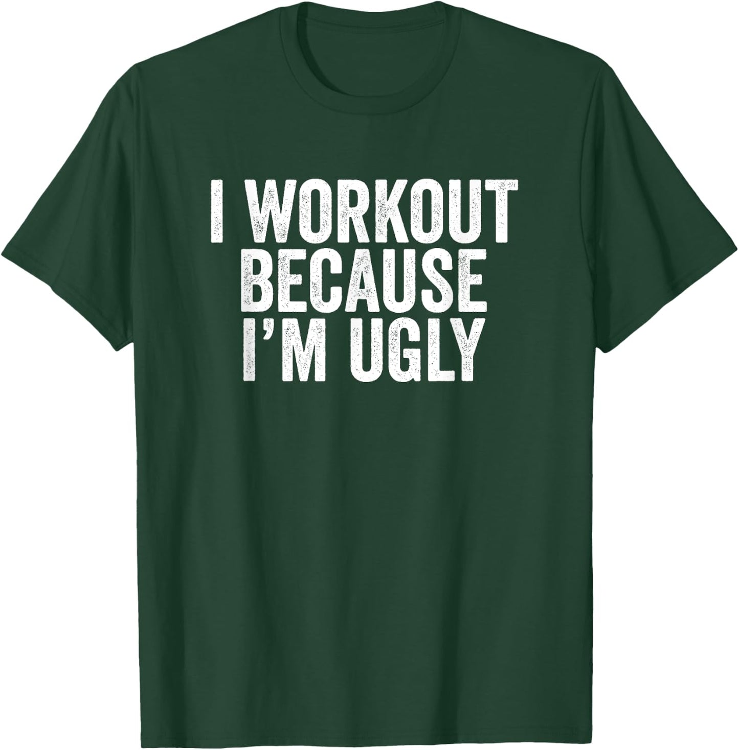 BW Gym I Workout Because I'm Ugly Funny Workout Humor T-Shirt - T-Shirt | Forest