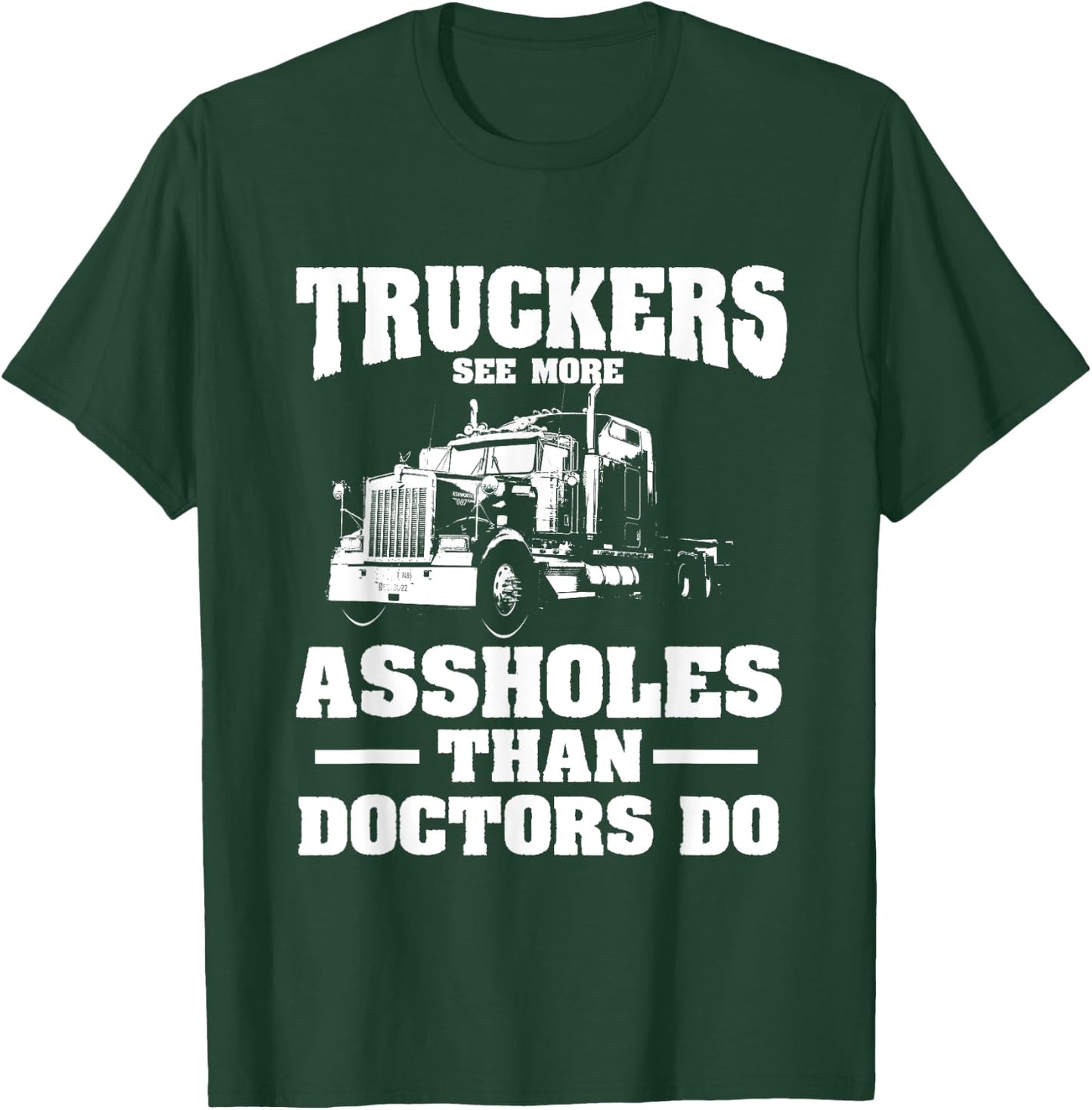 Truckers See More Assholes Than Doctors | Semi Truck Driver T-Shirt - T-Shirt | Forest