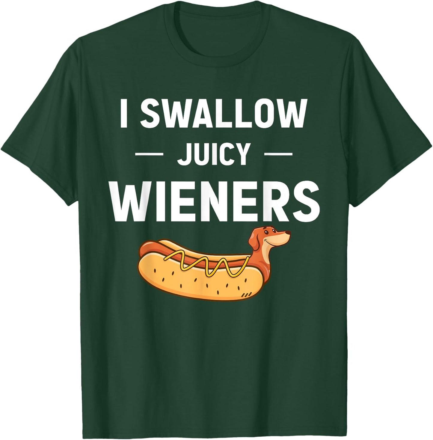 I Swallow Juicy Wieners Funny Joke Dog Lover Novelty T-Shirt - T-Shirt | Forest