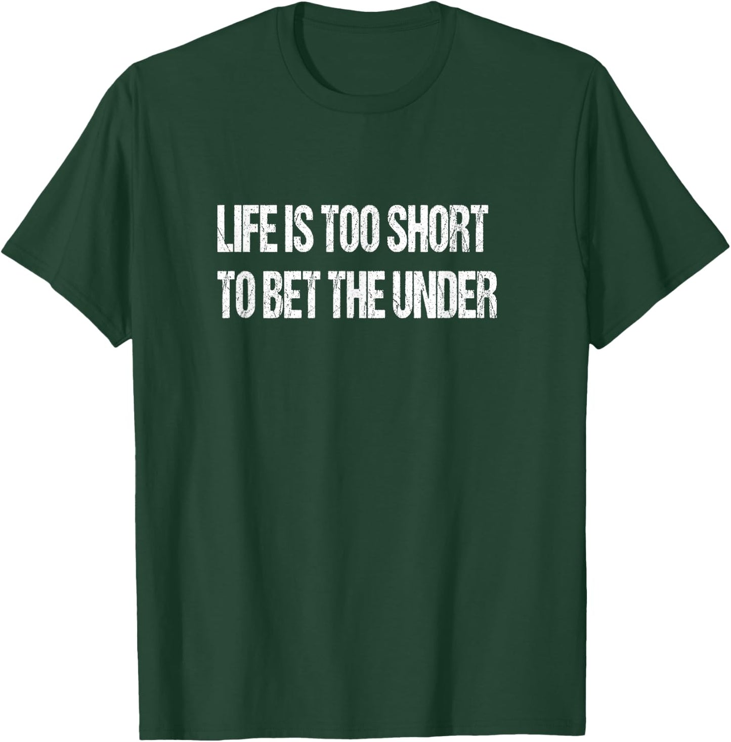 Life Is Too Short To Bet The Under T-Shirt - T-Shirt | Forest