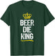 Beer Die King Men Boys Drinking Game Funny Cool Gift T-Shirt - T-Shirt | Forest