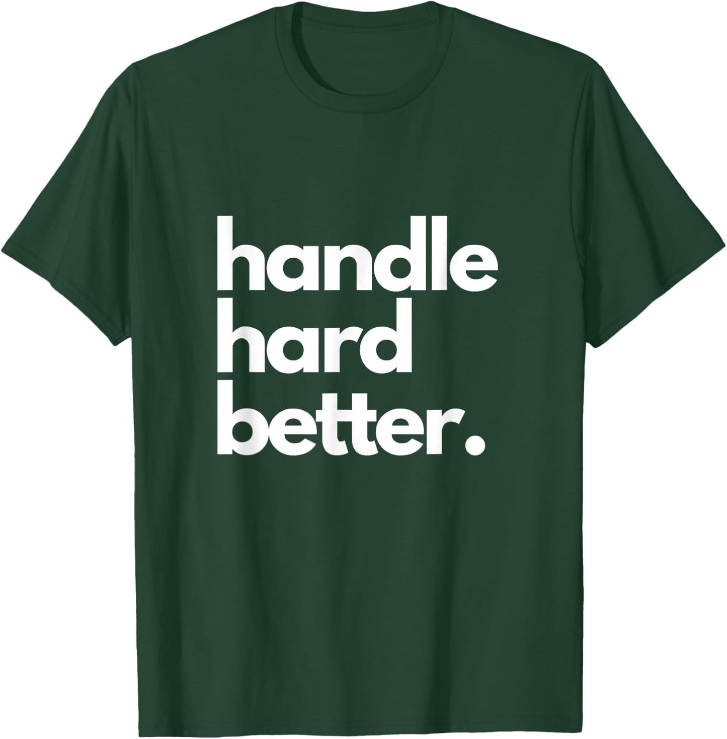 Handle Hard Better T-Shirt - T-Shirt | Forest