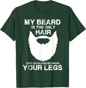 My Beard The Only Hair That Should Be Between YourLegs shirt T-Shirt - T-Shirt | Forest