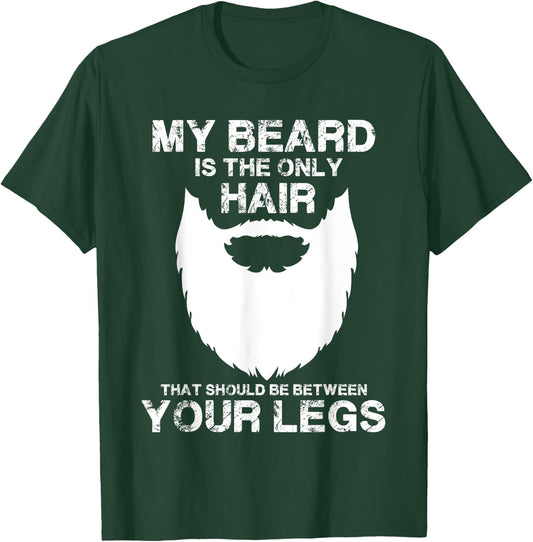 My Beard The Only Hair That Should Be Between YourLegs shirt T-Shirt - T-Shirt | Forest