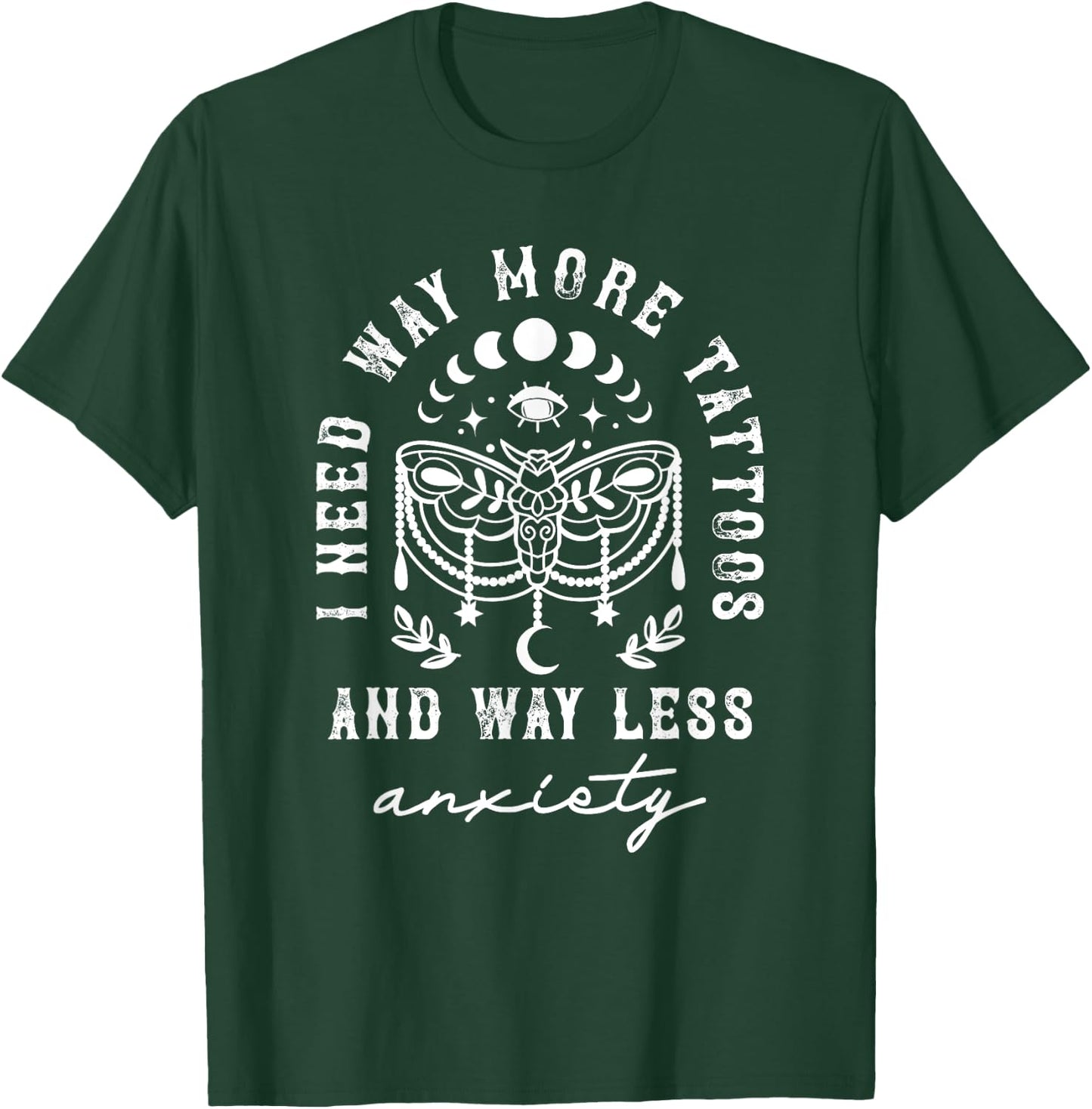 I Need Way More Tattoos And Way Less Anxiety Sarcasm T-Shirt - T-Shirt | Forest