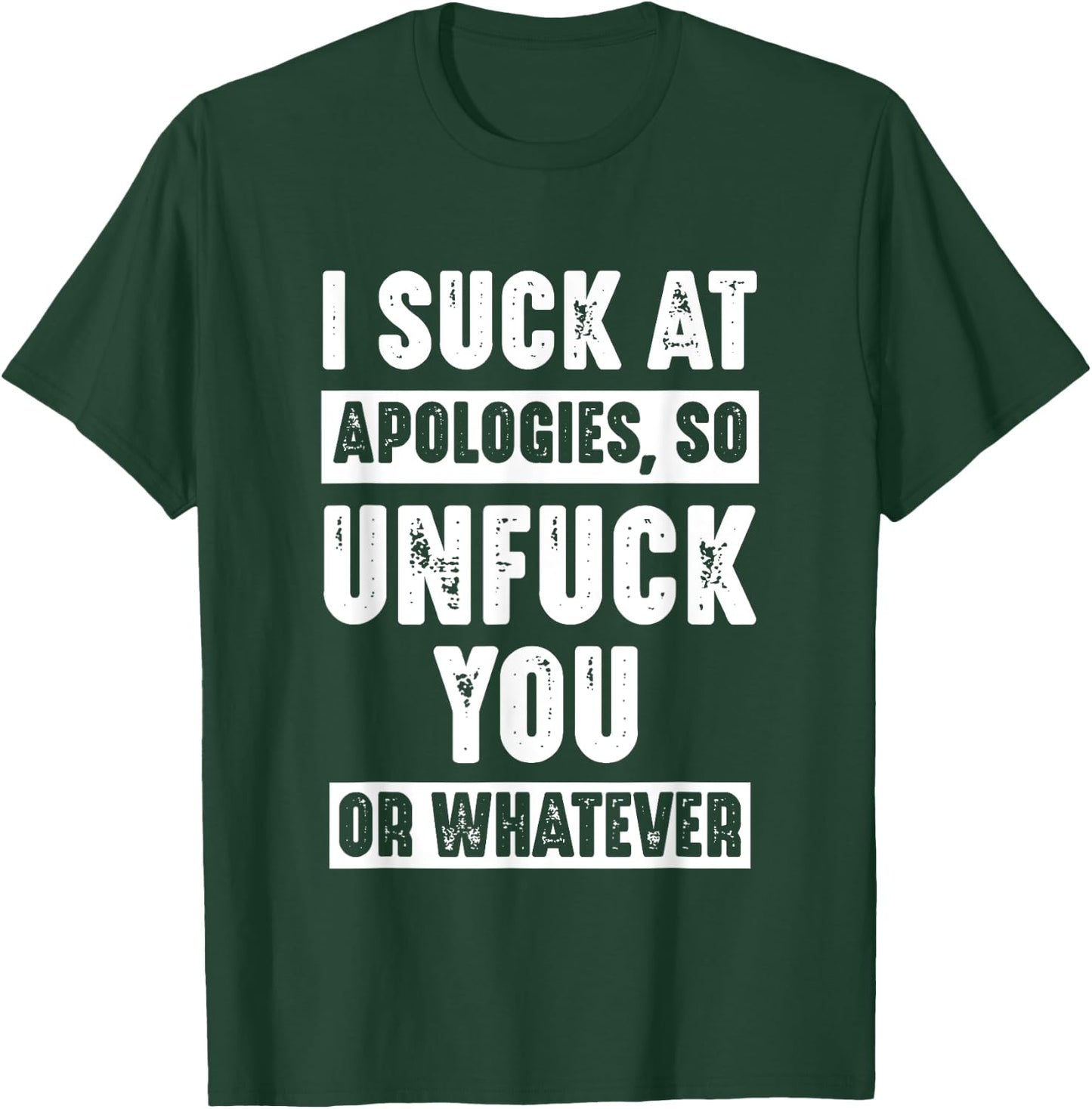 I Suck At Apologies So Unfuck You Or Whatever Funny Sarcasm T-Shirt - T-Shirt | Forest