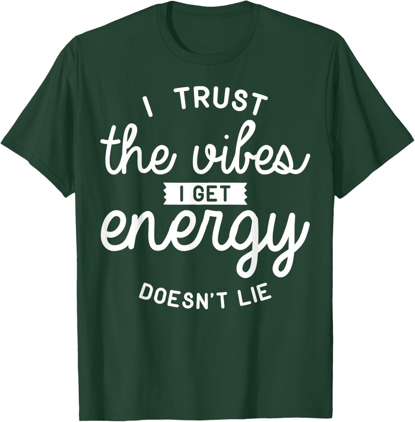 Trust The Vibes Energy doesn't lie T-Shirt - T-Shirt | Forest