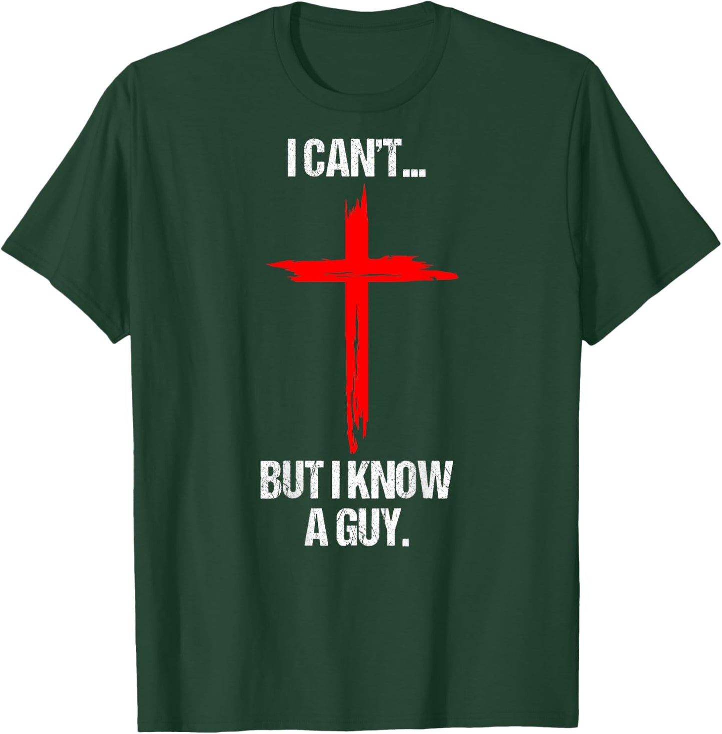 I Can't But I Know A Guy Jesus Cross (On Back) T-Shirt - T-Shirt | Forest
