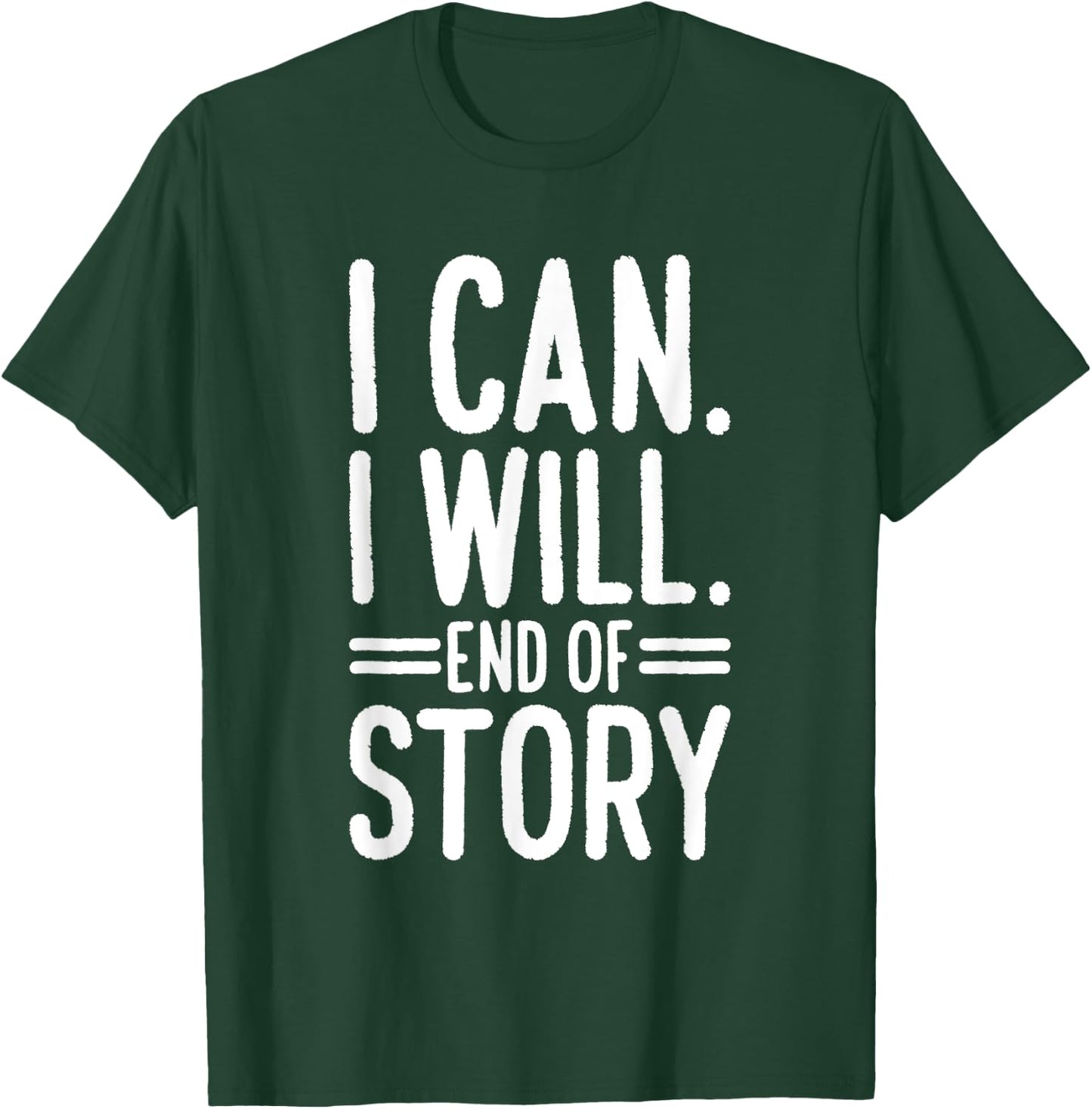 I Can I Will End of Story T-Shirt - T-Shirt | Forest
