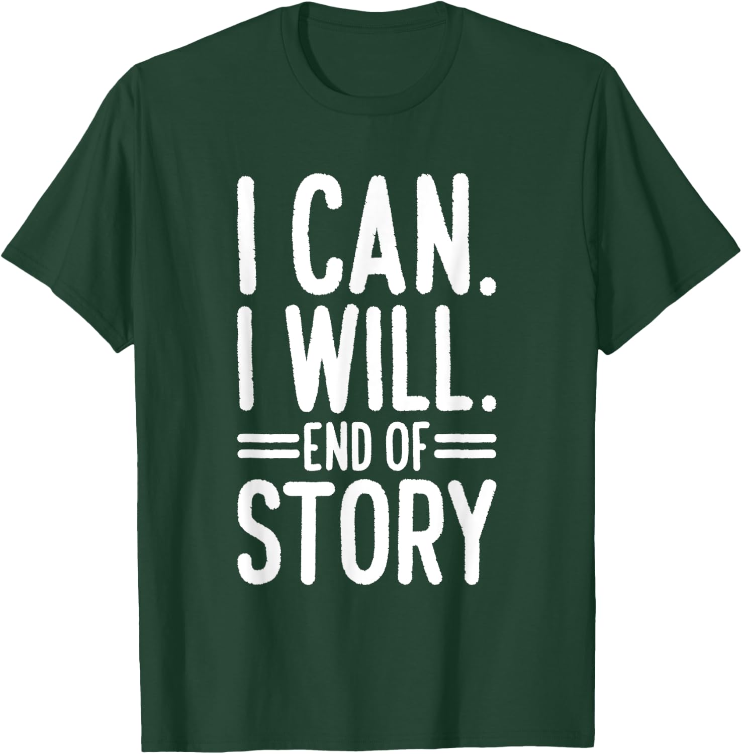 I Can I Will End of Story T-Shirt - T-Shirt | Forest
