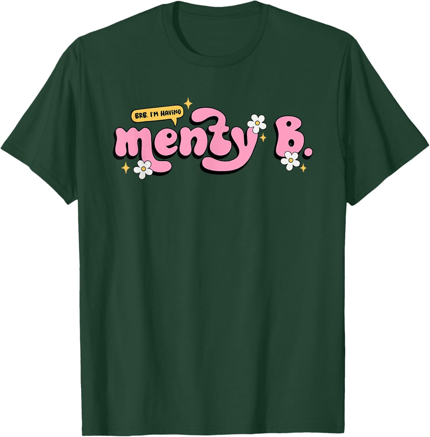 BRB, I'm Having A Menty B Funny Apparel T-Shirt - T-Shirt | Forest