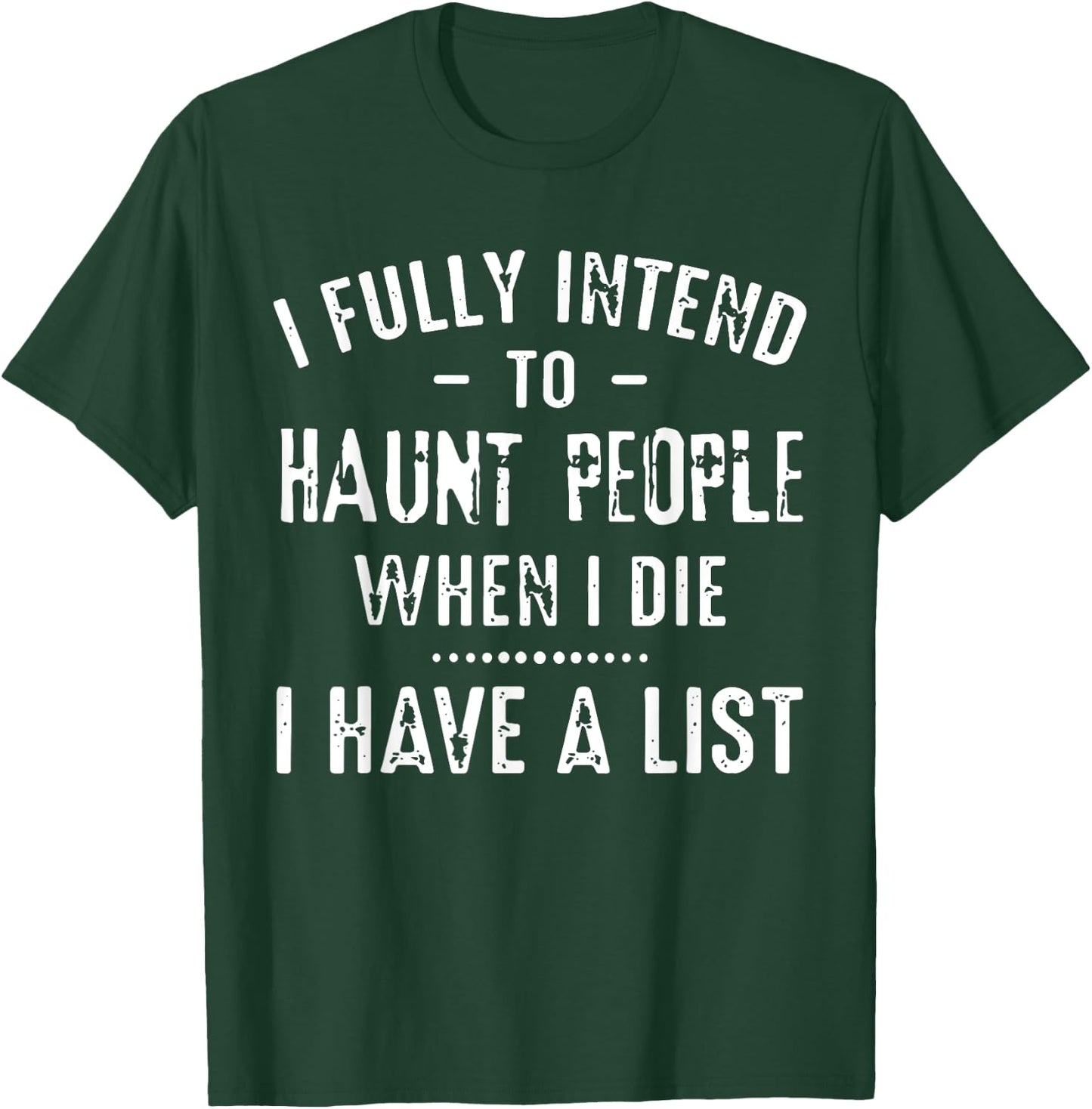 I Fully Intend To Haunt People When I Die I Have A List Funn T-Shirt - T-Shirt | Forest