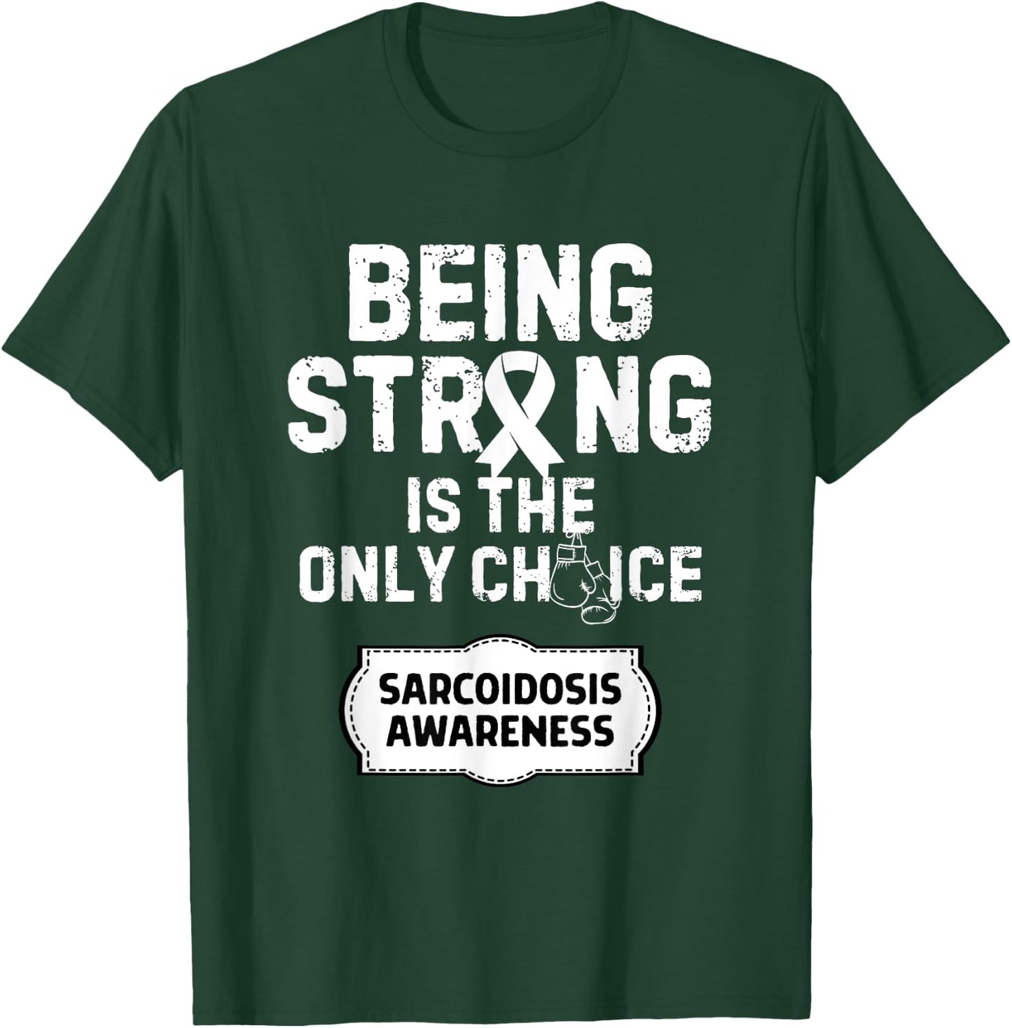 Being Strong Only Choice Sarcoidosis Awareness T-Shirt - T-Shirt | Forest
