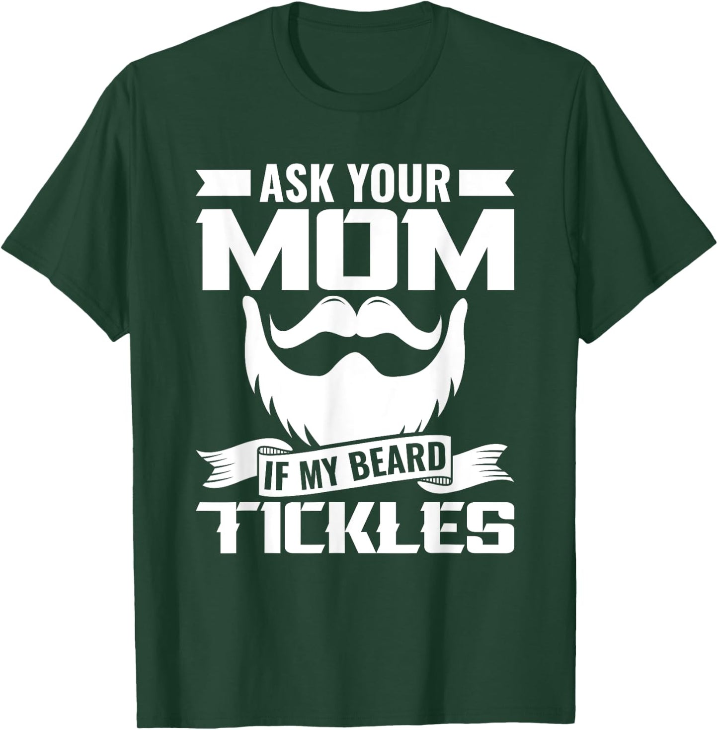 Ask You Mom If My Beard Tickles Facial Hair Bearded T-Shirt - T-Shirt | Forest