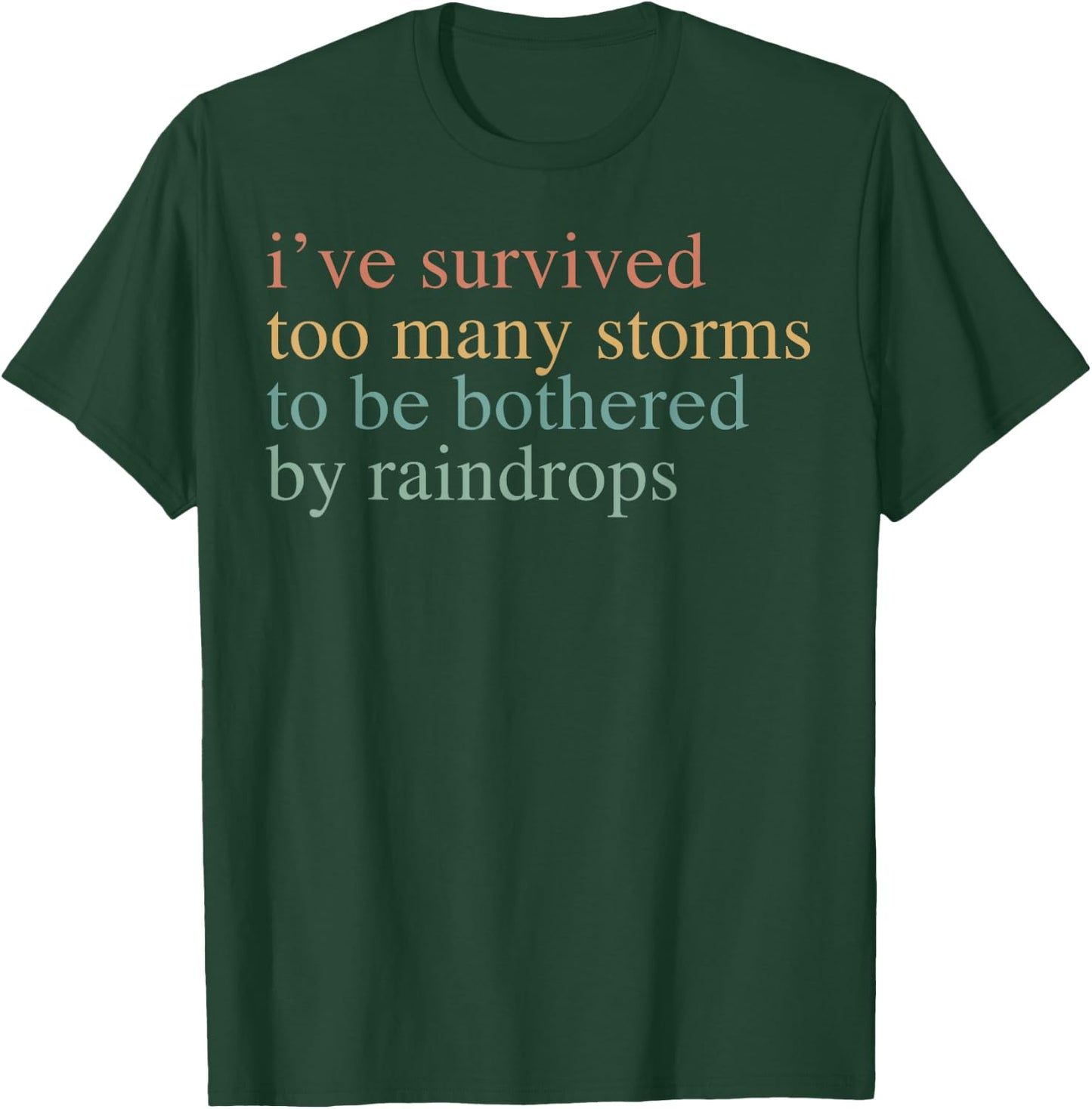 I've Survived Too Many Storms To Be Bothered By Raindrops T-Shirt - T-Shirt | Forest