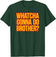 WHATCHA GONNA DO BROTHER - 80s wrestling fan hell yeah bro T-Shirt - T-Shirt | Forest