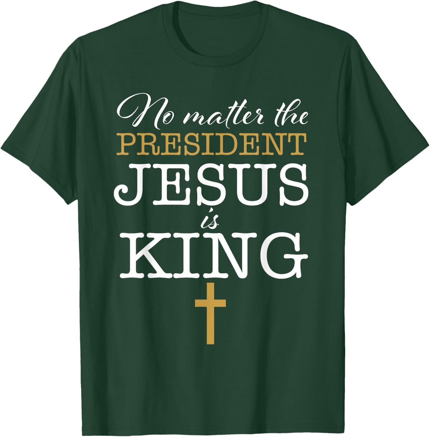 Jesus Is King No Matter The President Election 24 Christian T-Shirt - T-Shirt | Forest