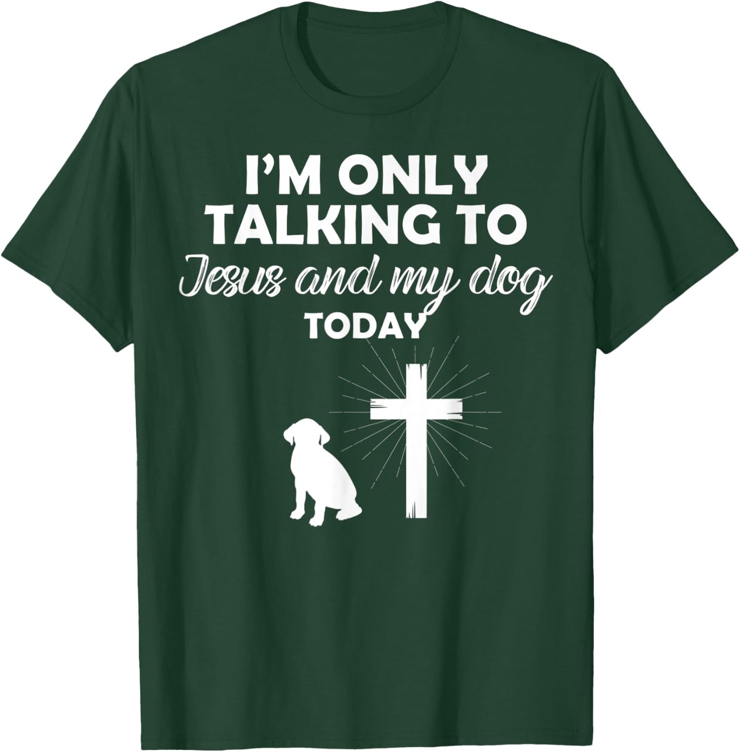 I'm Only Talking To Jesus And My Dog Today Funny Dog Owner T-Shirt - T-Shirt | Forest