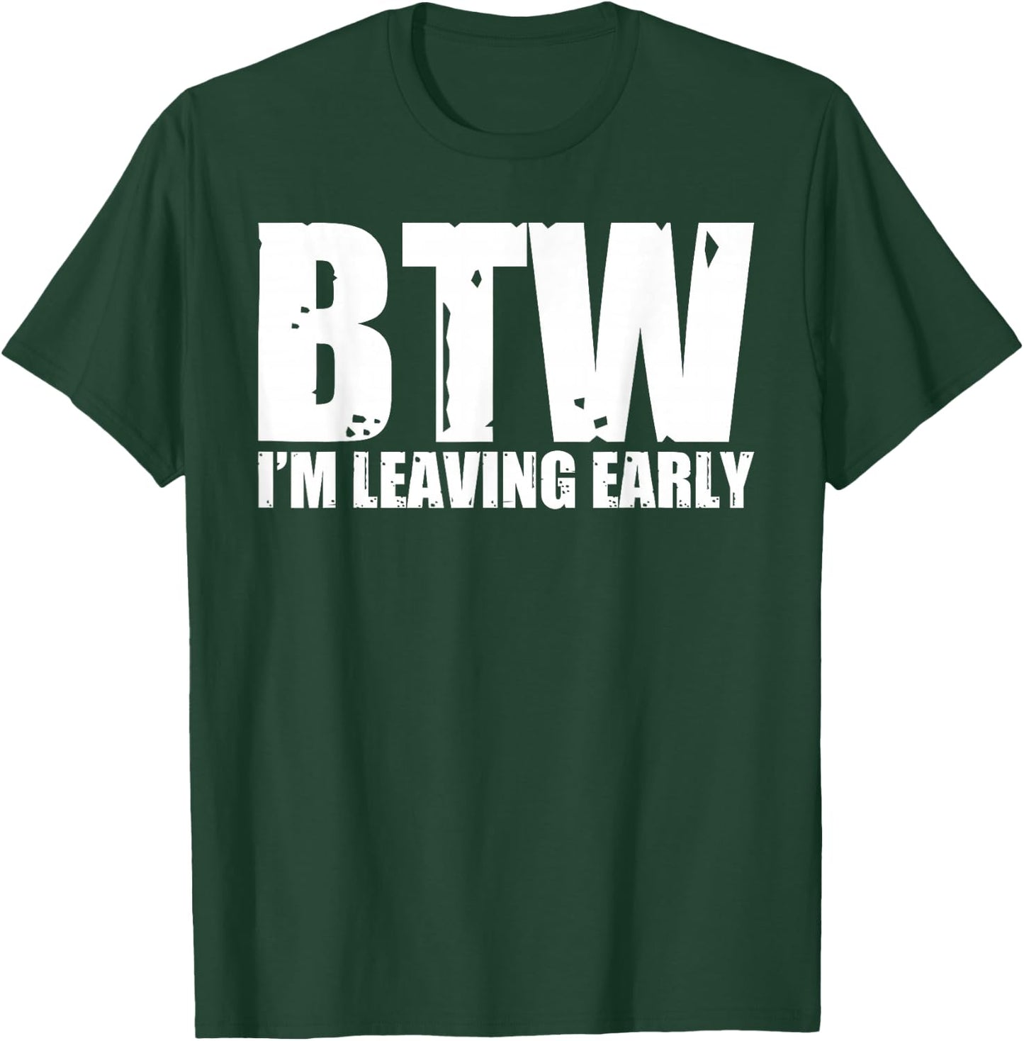 Btw I'm Leaving Early T-Shirt - T-Shirt | Forest