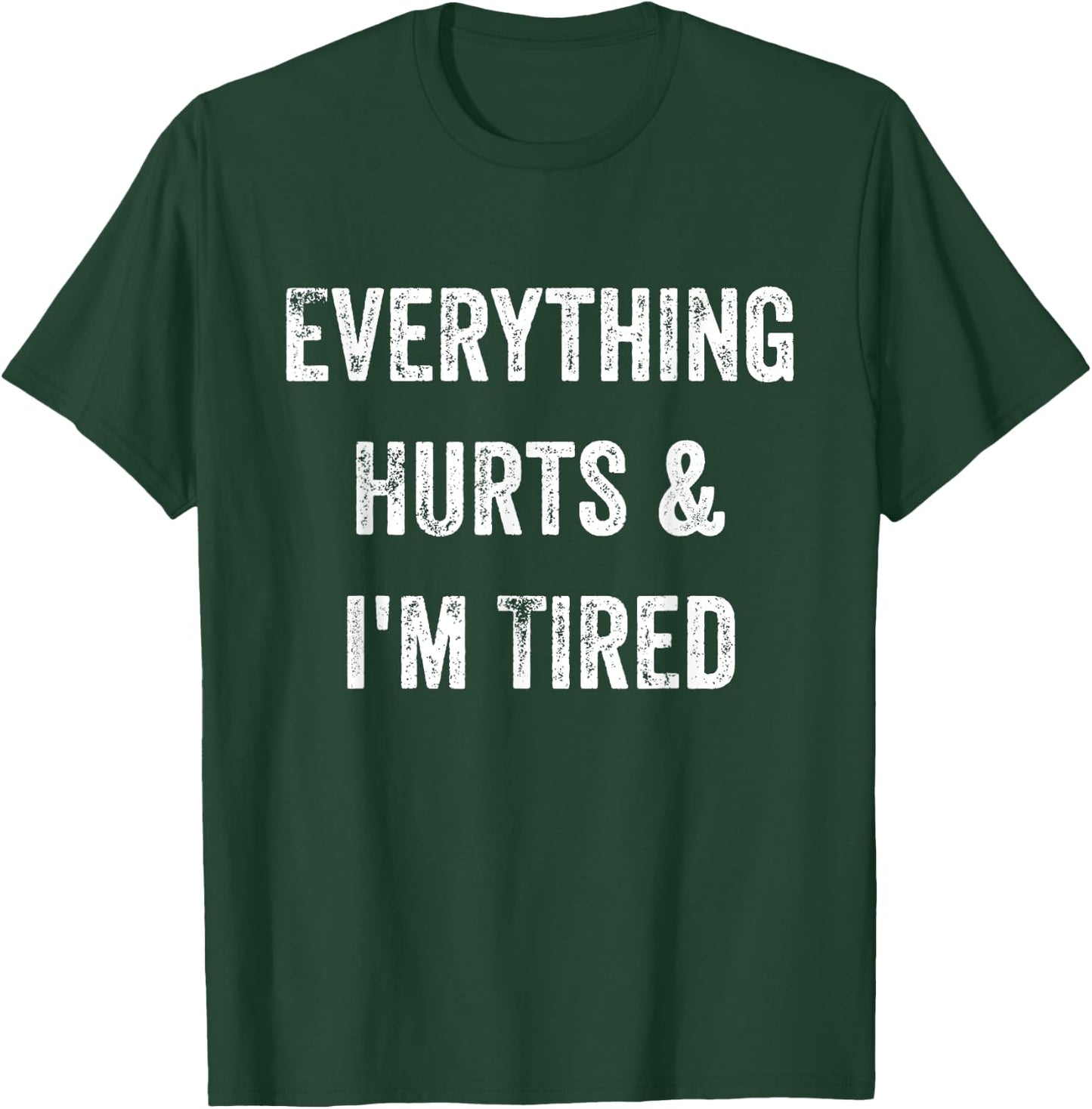 Everything Hurts & I'm Tired Funny Workout T-Shirt - T-Shirt | Forest