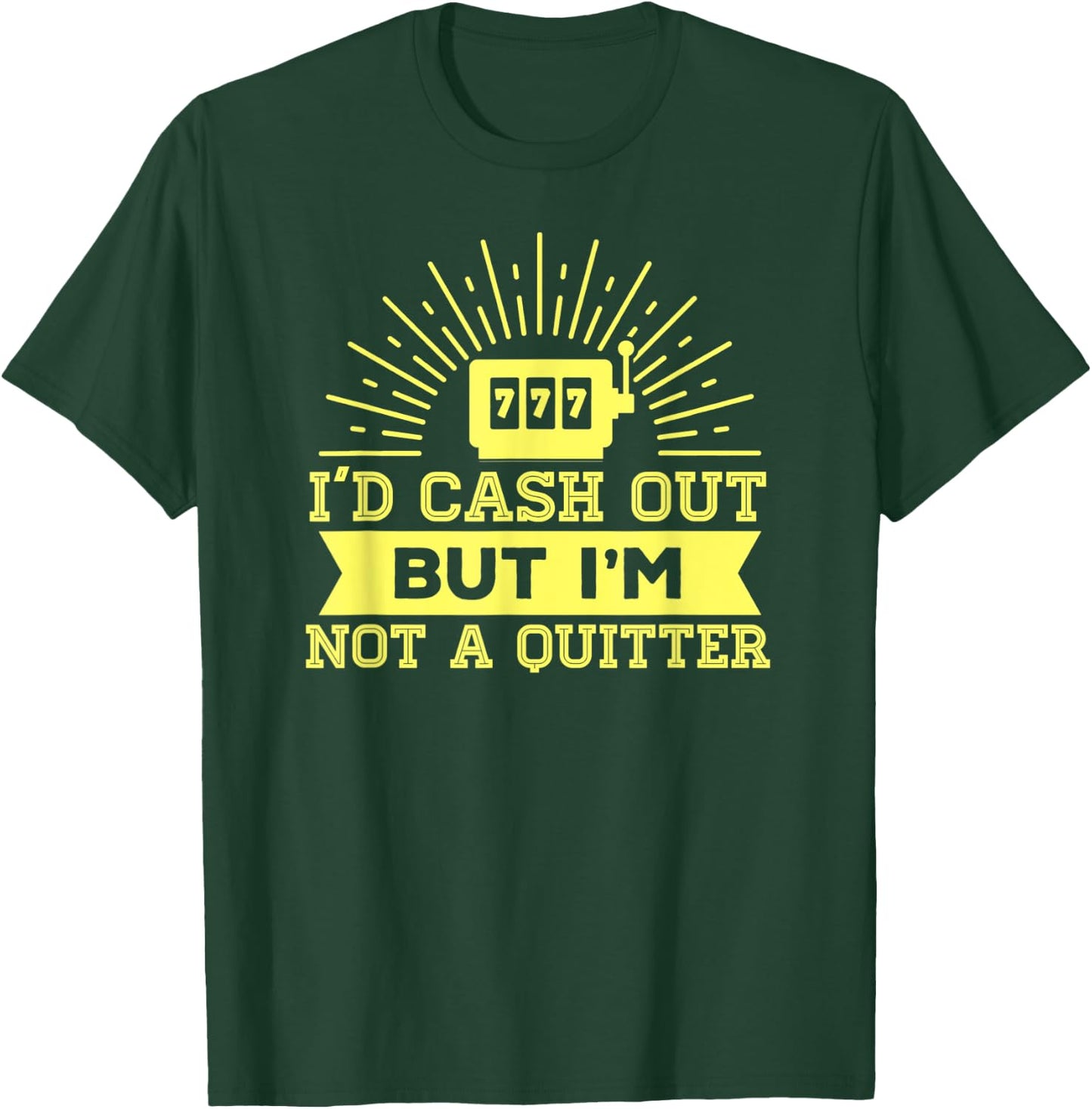 I'd Cash Out But I'm Not A Quitter 777 Slot Machine Gear T-Shirt - T-Shirt | Forest
