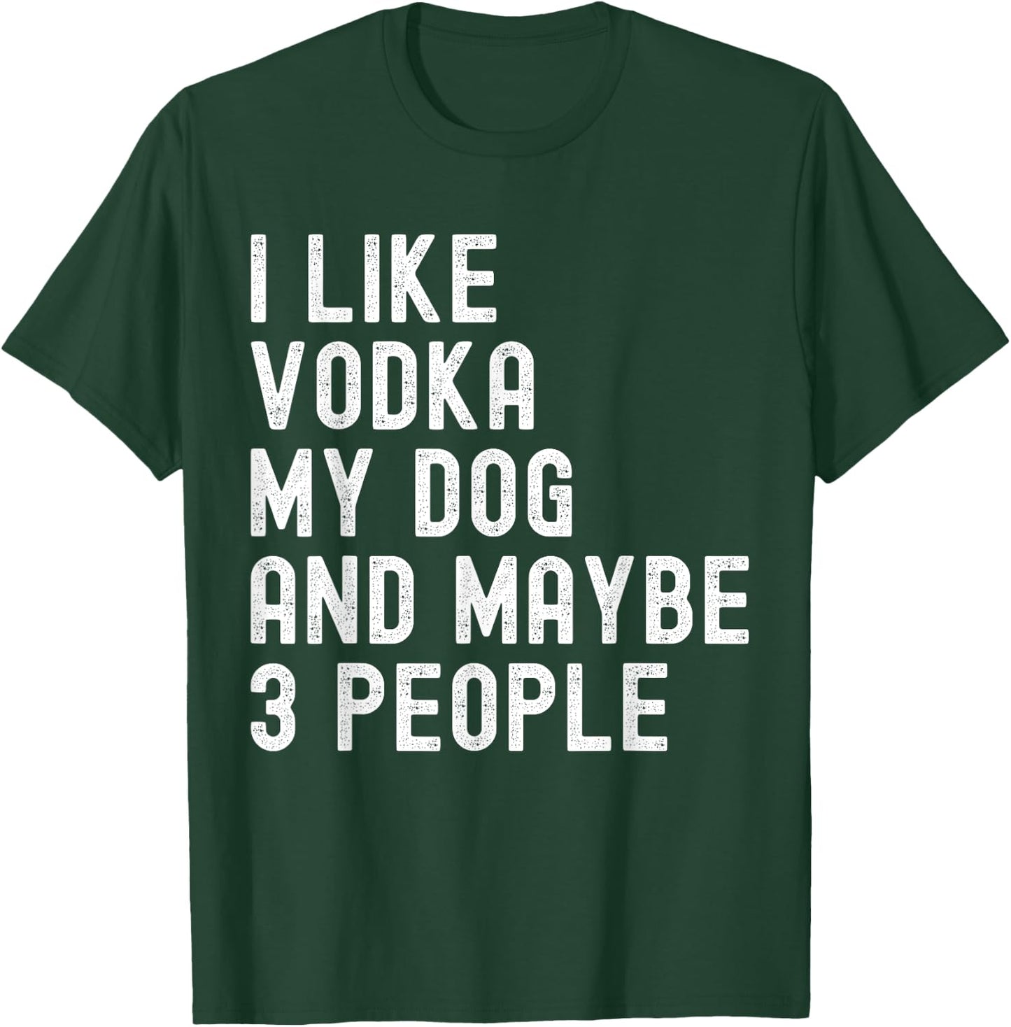 I Like Vodka My Dog And Maybe 3 People Funny Humor Quotes T-Shirt - T-Shirt | Forest