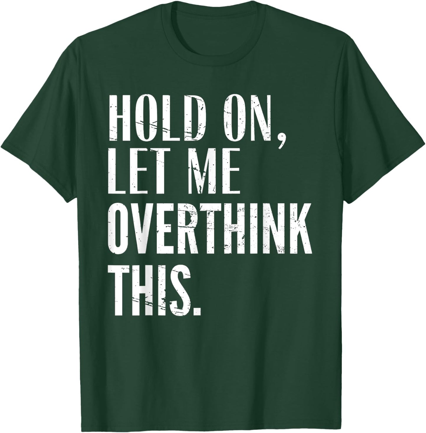 Funny Sarcastic Quote Hold On Let Me Overthink Men Women Kid T-Shirt - T-Shirt | Forest