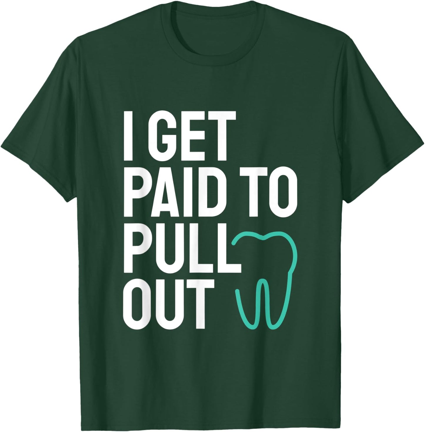 Funny I Get Paid To Pull Out Teeth Dental Hygienist T-Shirt - T-Shirt | Forest
