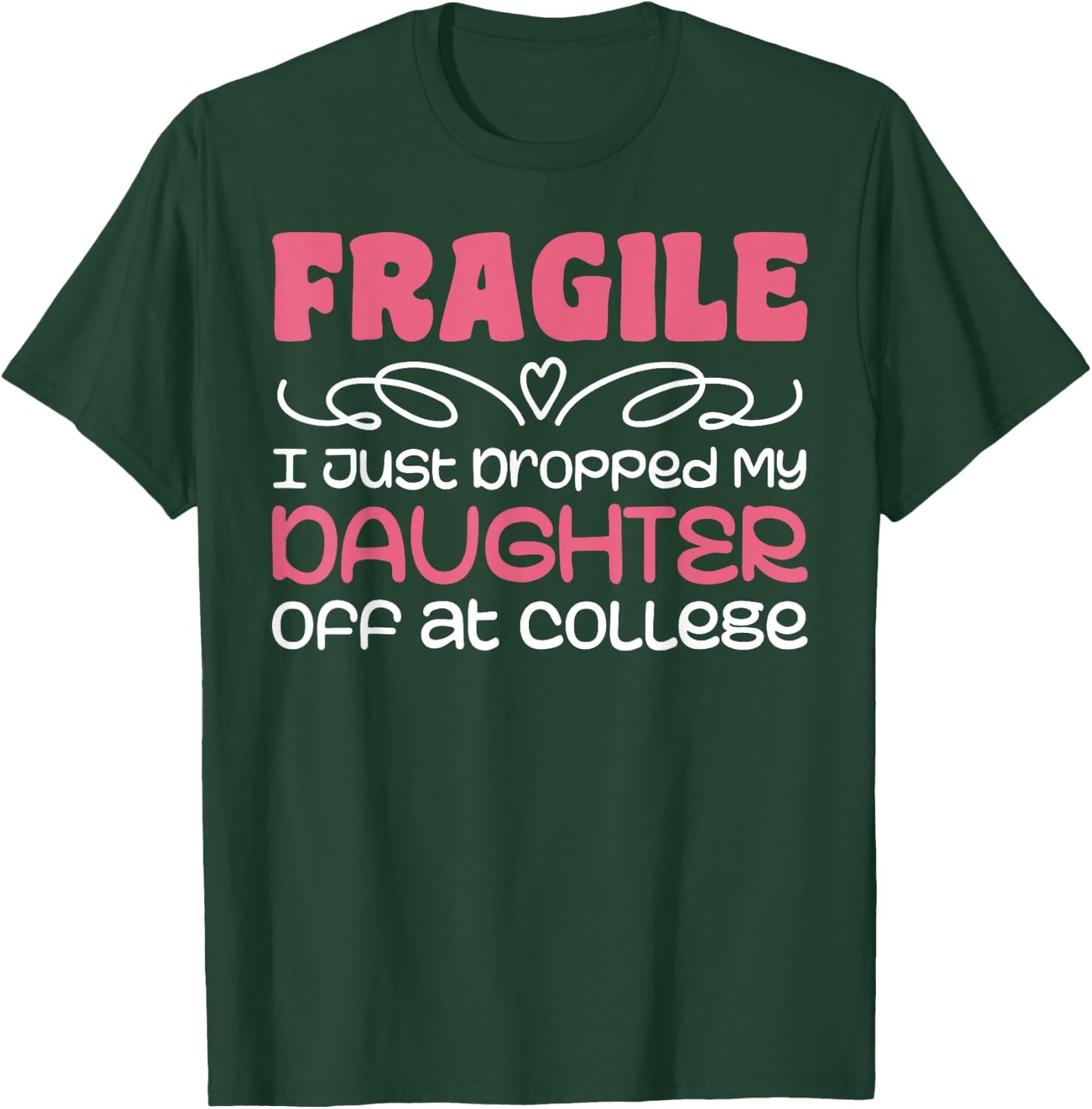 Fragile Just Dropped My Daughter At College Drop Off Moms T-Shirt - T-Shirt | Forest