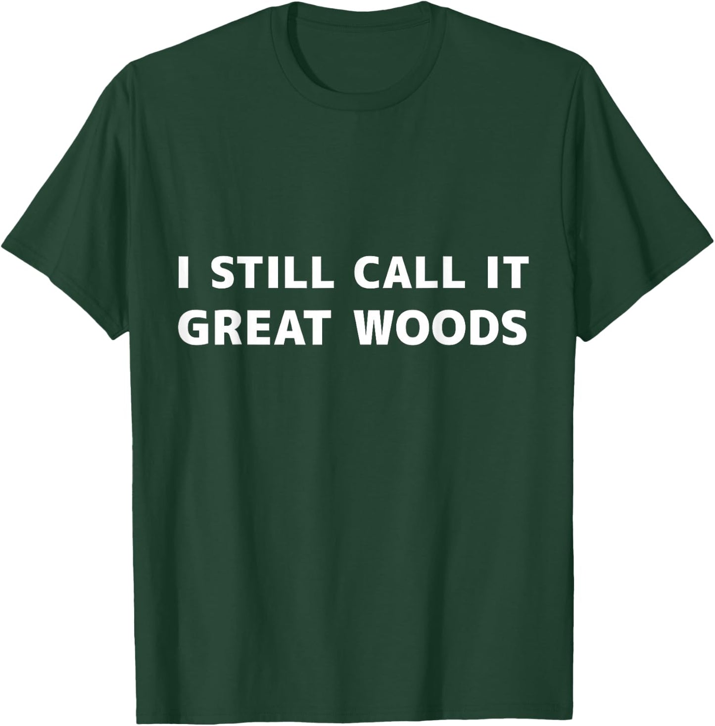 I Still Call it Great Woods T-Shirt - T-Shirt | Forest