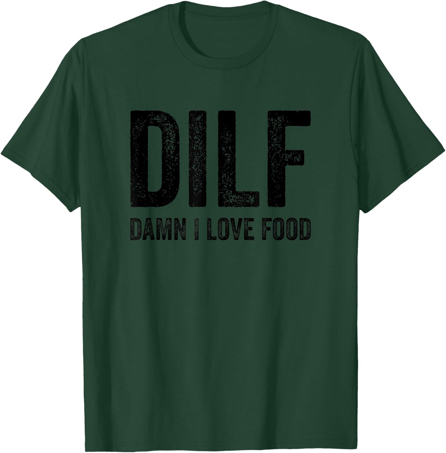 DILF Damn I Love Food Funny Sarcastic Handsome Fathers Day T-Shirt - T-Shirt | Forest