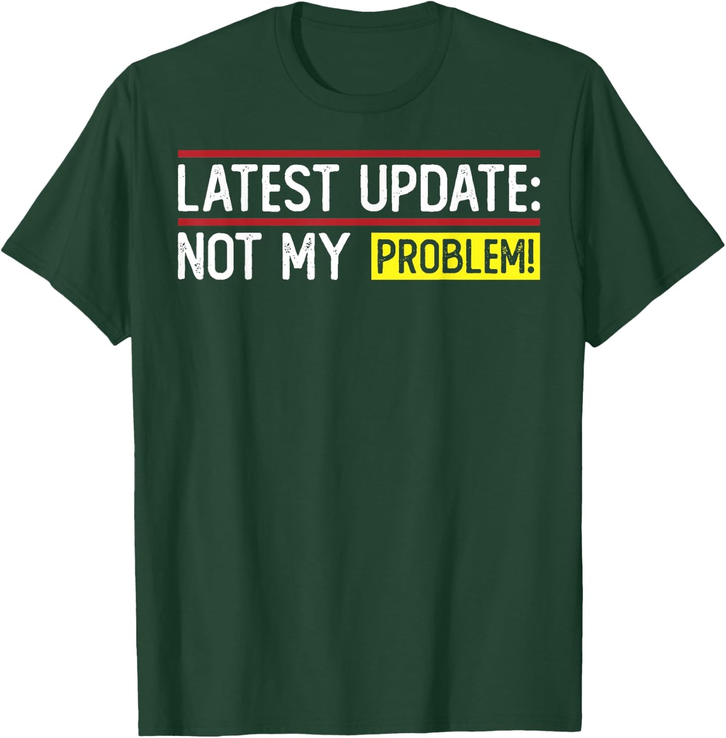 Latest Update: Not My Problem! Funny sarcastic humor T-Shirt - T-Shirt | Forest