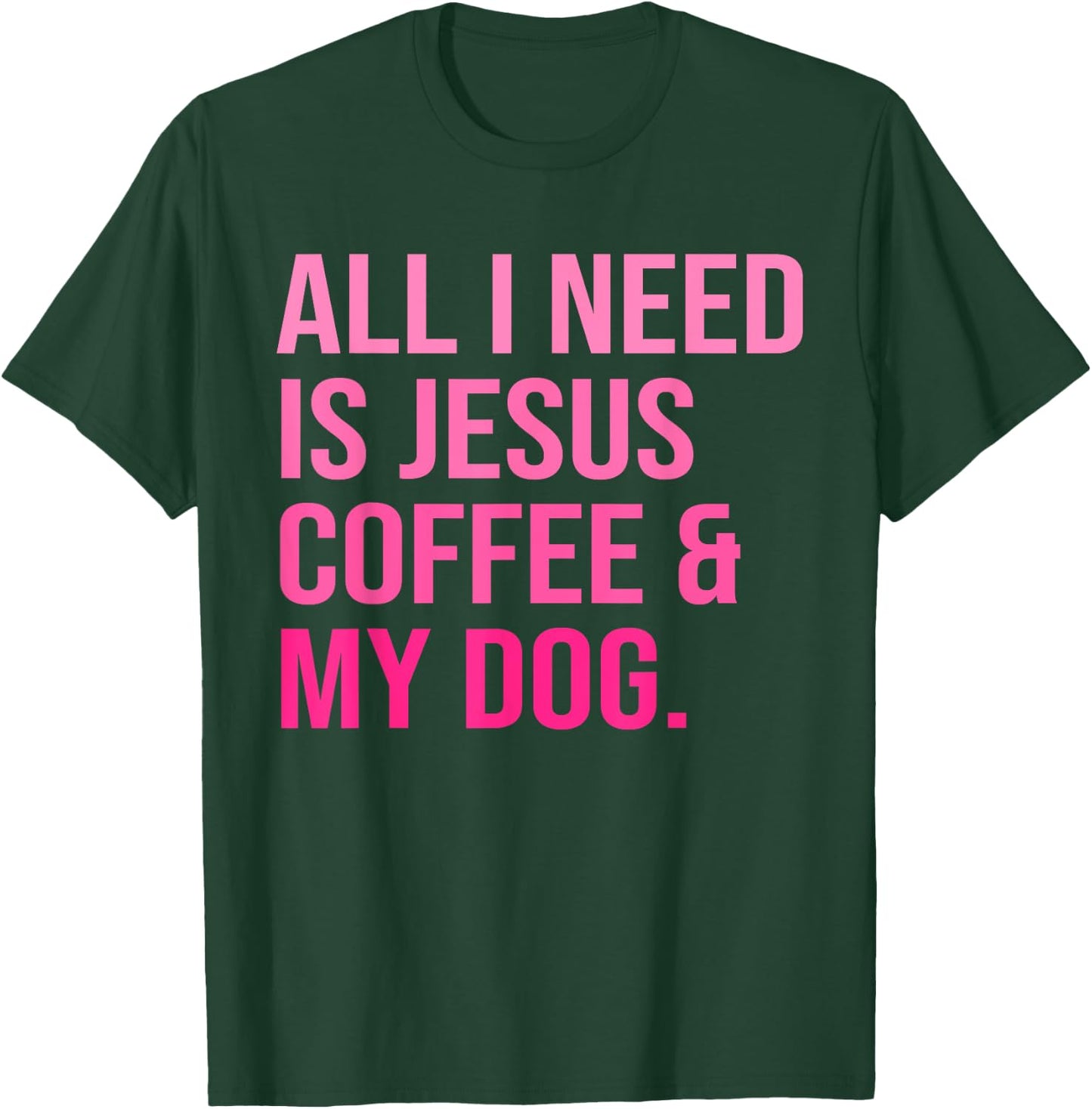 All I Need Is Jesus Coffee and My Dog Christian Funny Women T-Shirt - T-Shirt | Forest