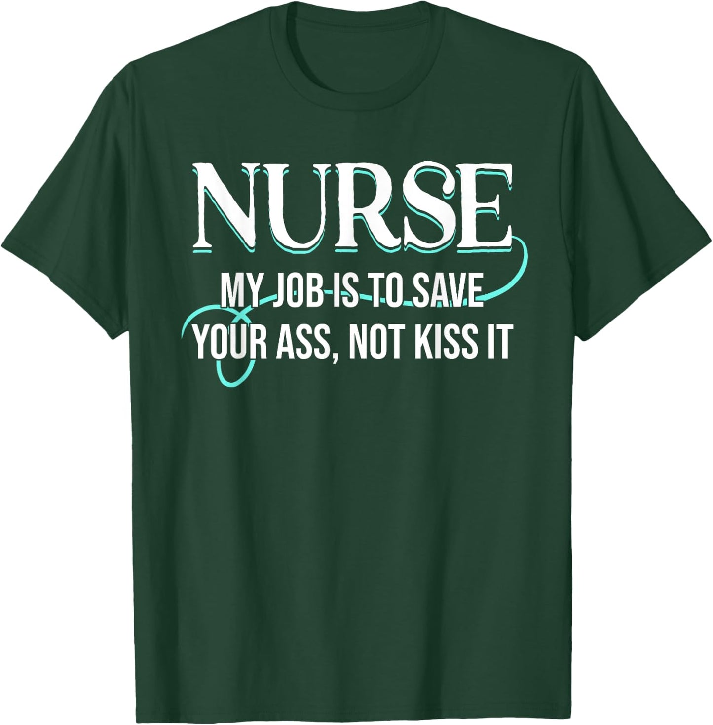 Funny Saying Nurse My Job Is To Save Your Ass Not Kiss It T-Shirt - T-Shirt | Forest