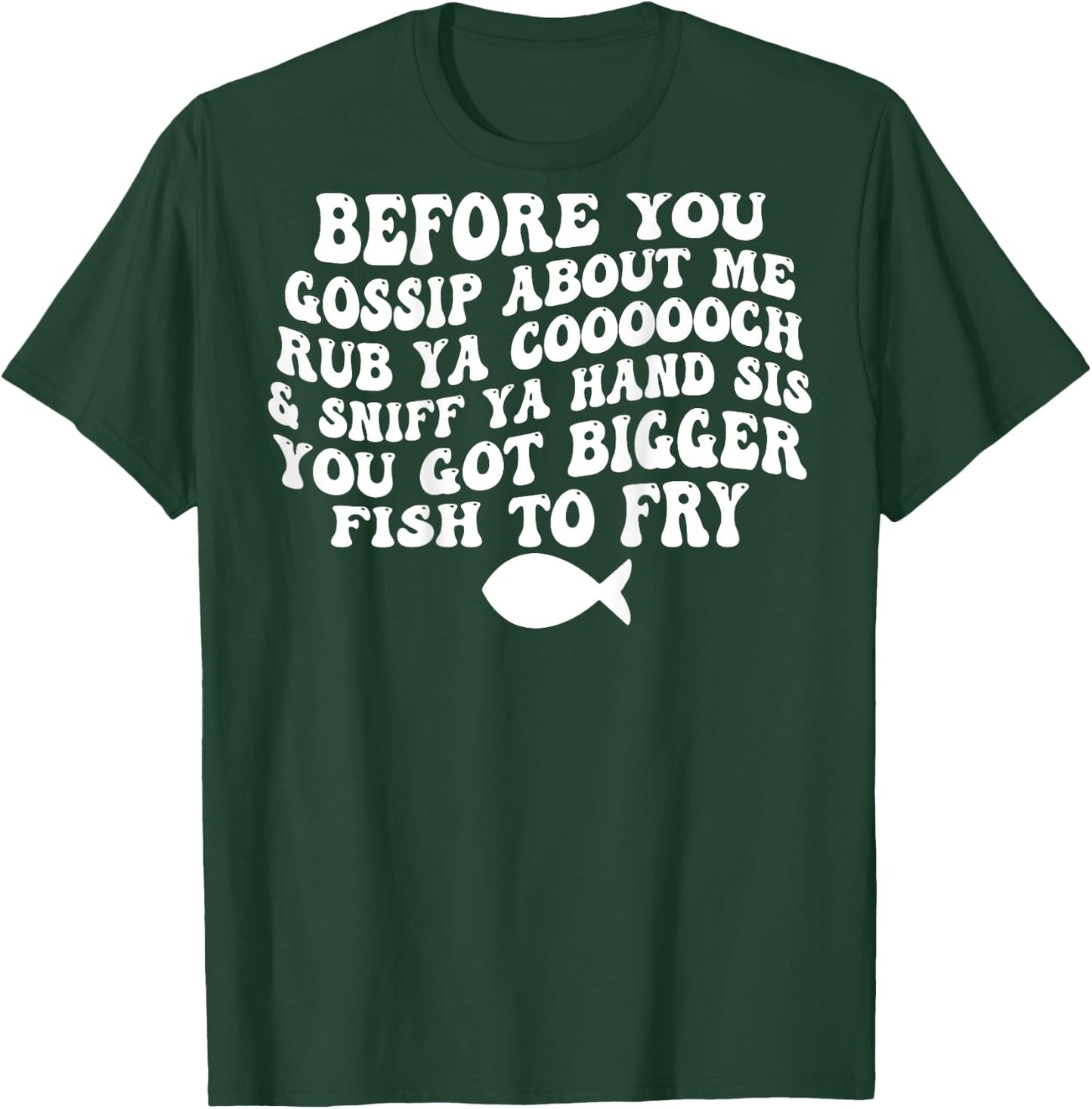 Before You Gossip About Me Rub Ya Coooooch (on back) T-Shirt - T-Shirt | Forest