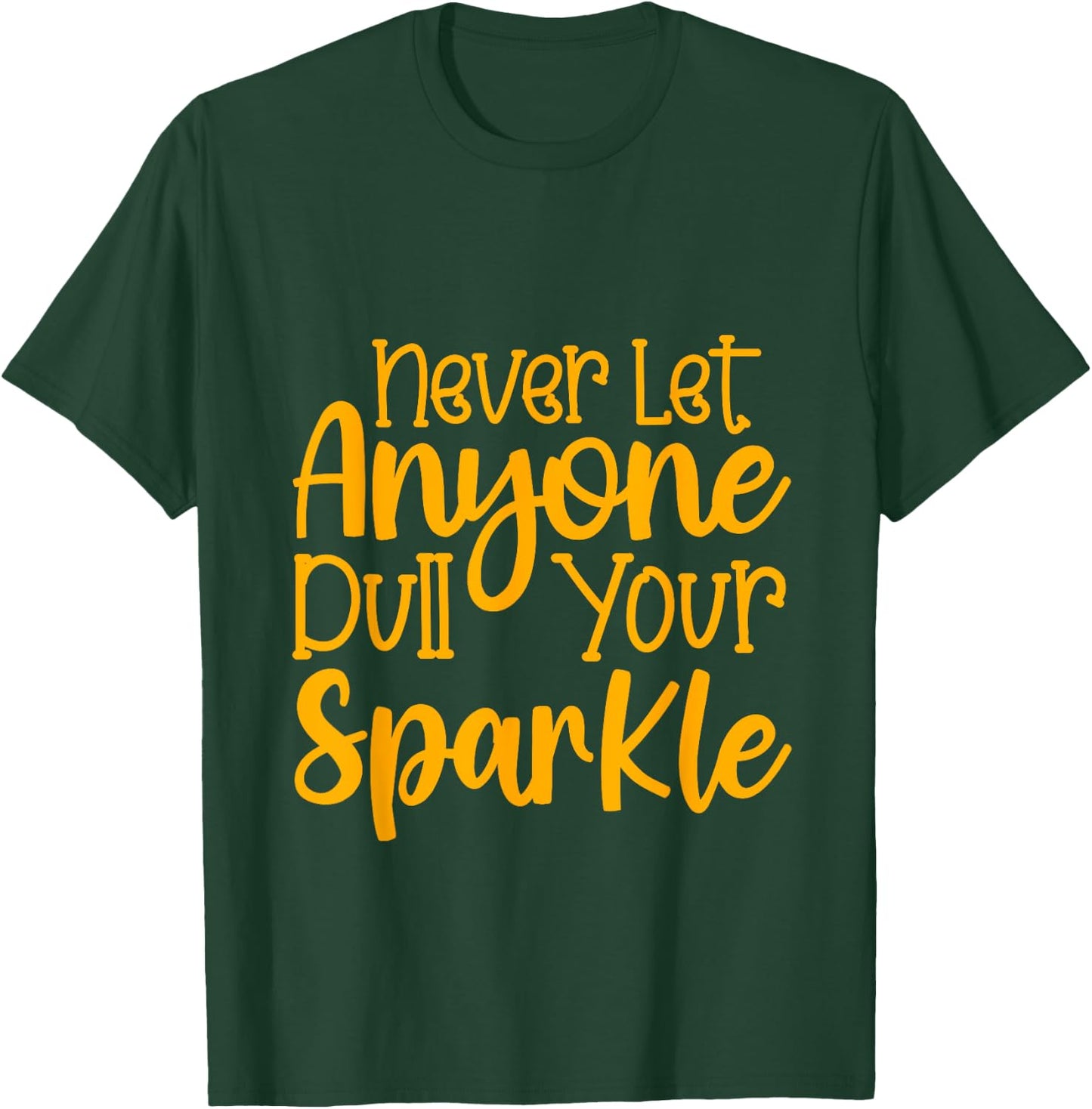 Never Let Anyone Dull Your Sparkle Shine Bright Everyday T-Shirt - T-Shirt | Forest