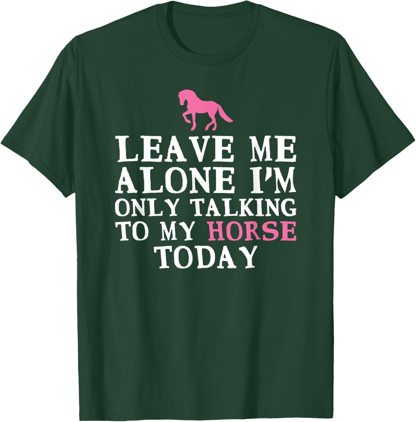 Leave Me Alone I'm only Talking to my Horse today T-Shirt - T-Shirt | Forest