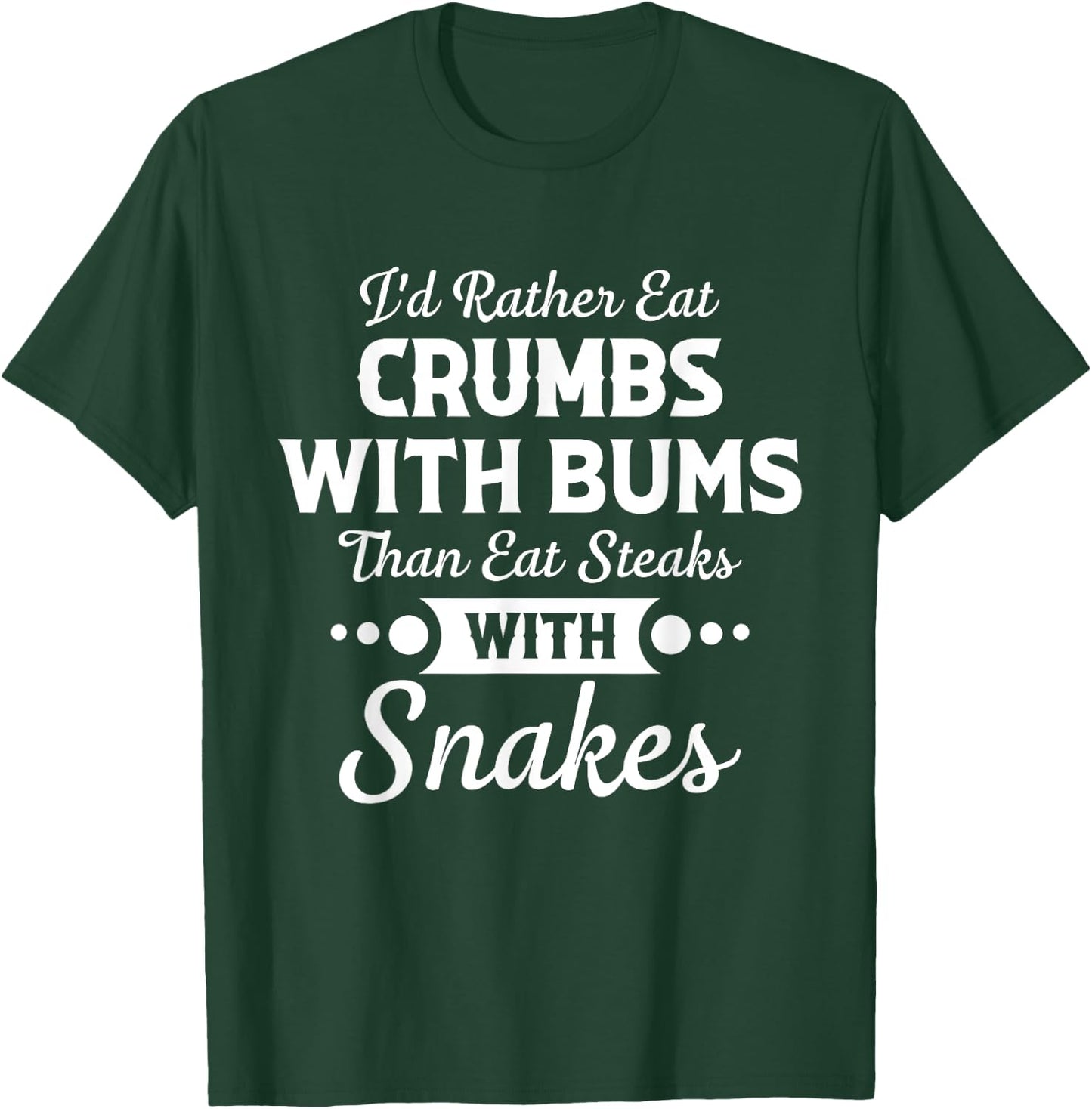I'd Rather Eat Crumbs With Bums Than Eat Steaks With Snakes T-Shirt - T-Shirt | Forest