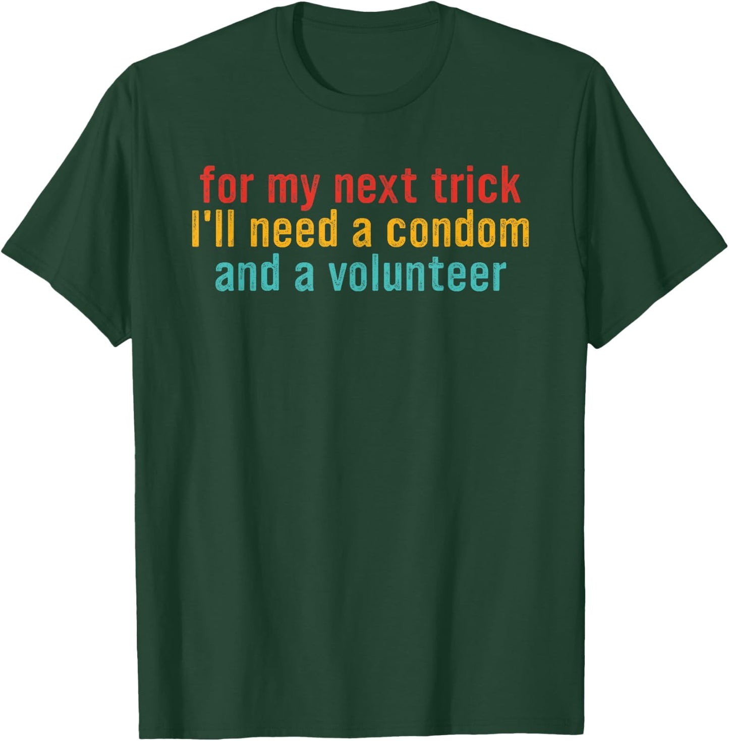 for my next trick I'll need a condom and a volunteer T-Shirt - T-Shirt | Forest