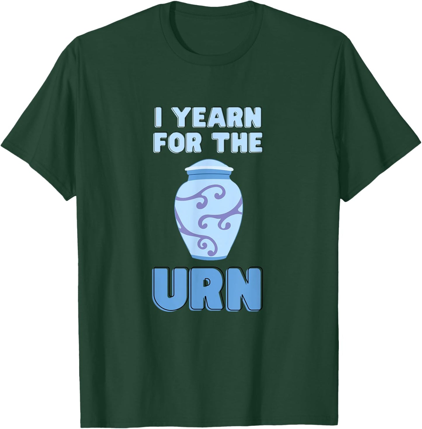 I Yearn For The Urn Funny Senior Lifestyle Sarcastic Joke T-Shirt - T-Shirt | Forest