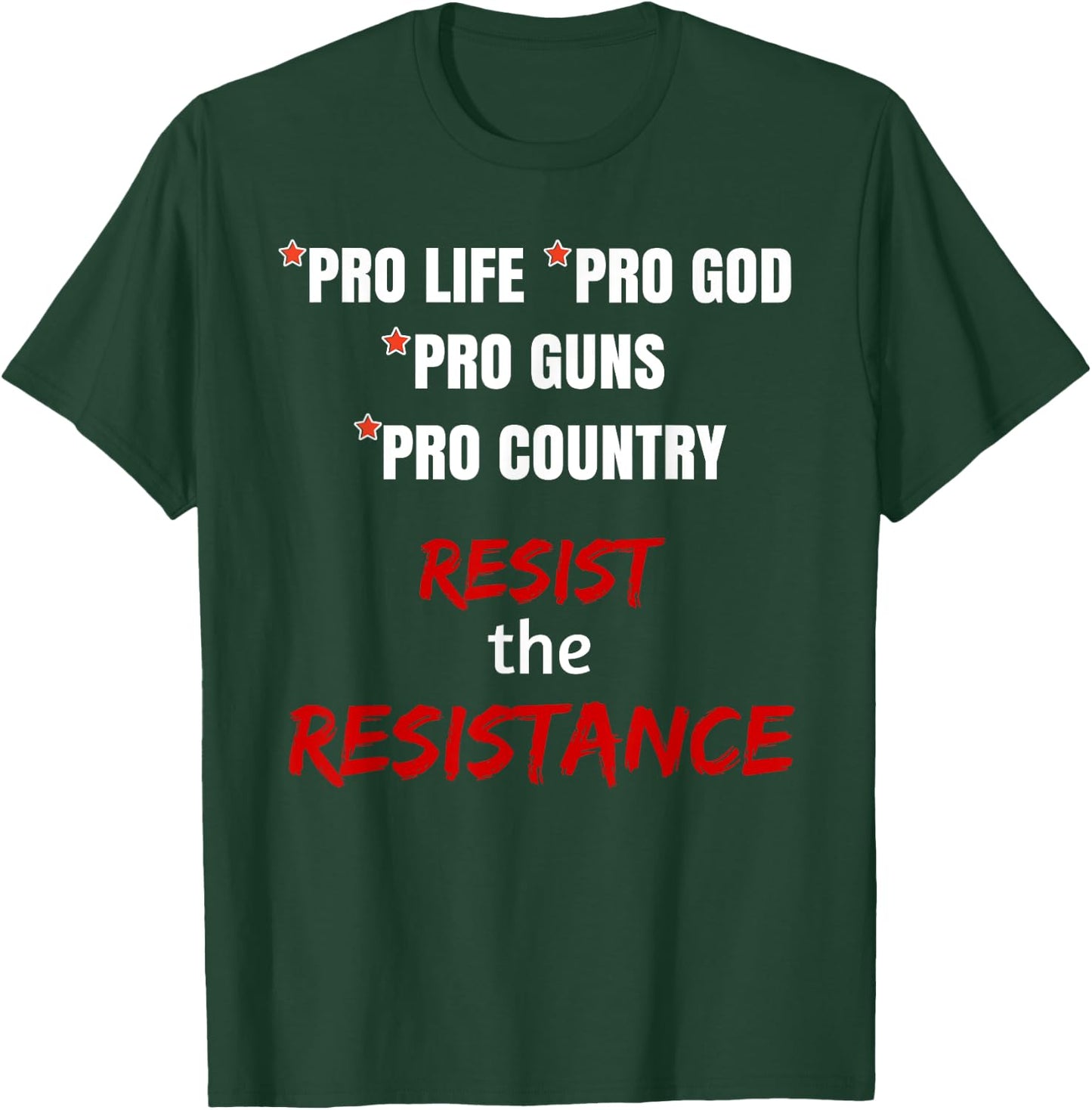 Pro Life Pro God Pro Guns Pro Country Resist the Resistance T-Shirt - T-Shirt | Forest