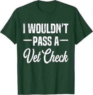 I Wouldn't Pass A Vet Check funny vet humor sarcastic Riding T-Shirt - T-Shirt | Forest