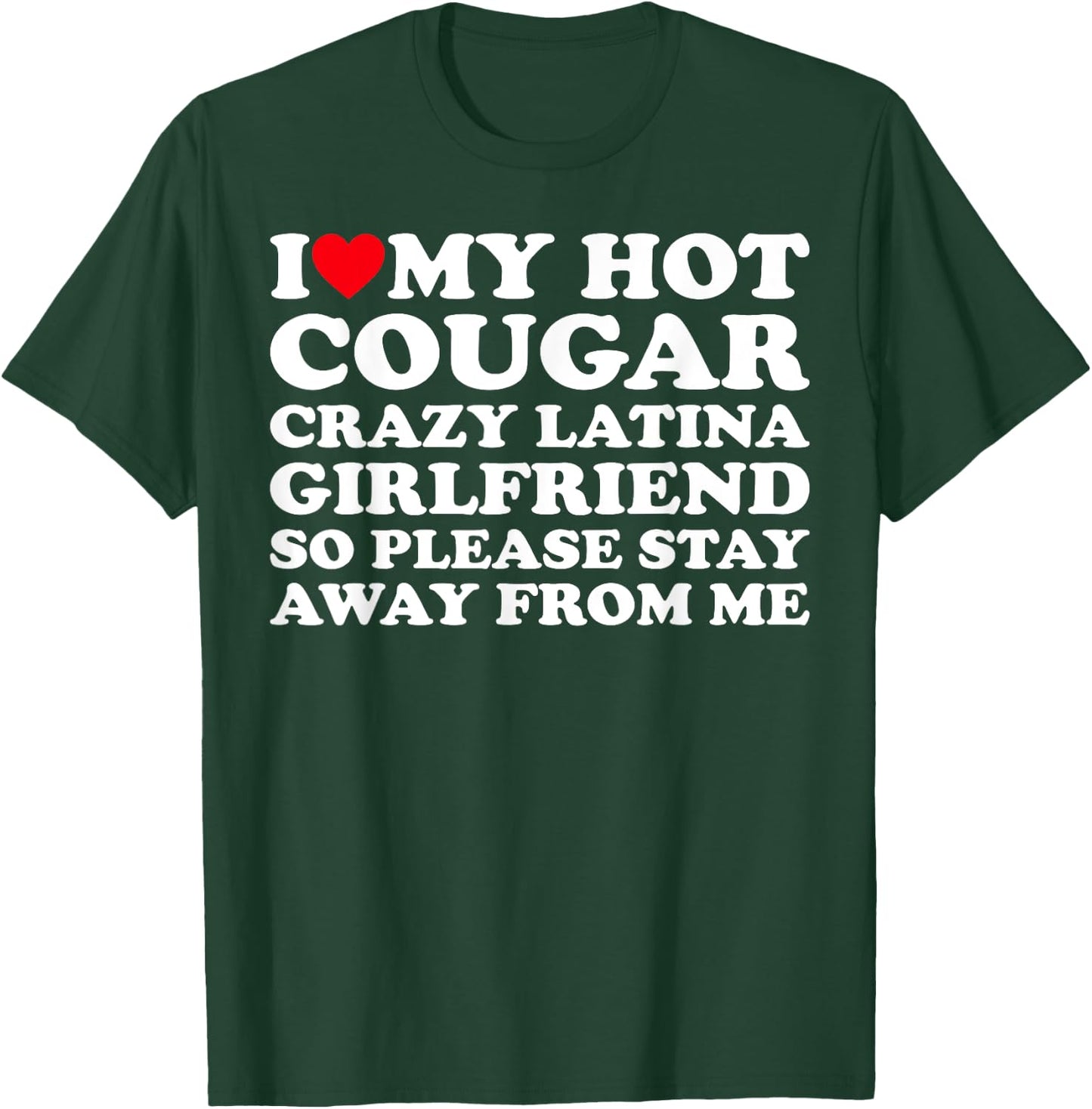 I Love My Hot Cougar Crazy Latina Girlfriend So Please Stay T-Shirt - T-Shirt | Forest