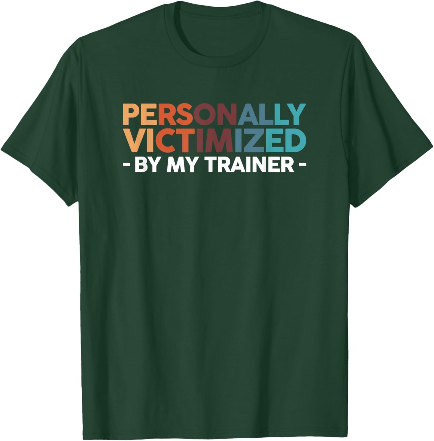 Personally Victimized By My Trainer T-Shirt - T-Shirt | Forest
