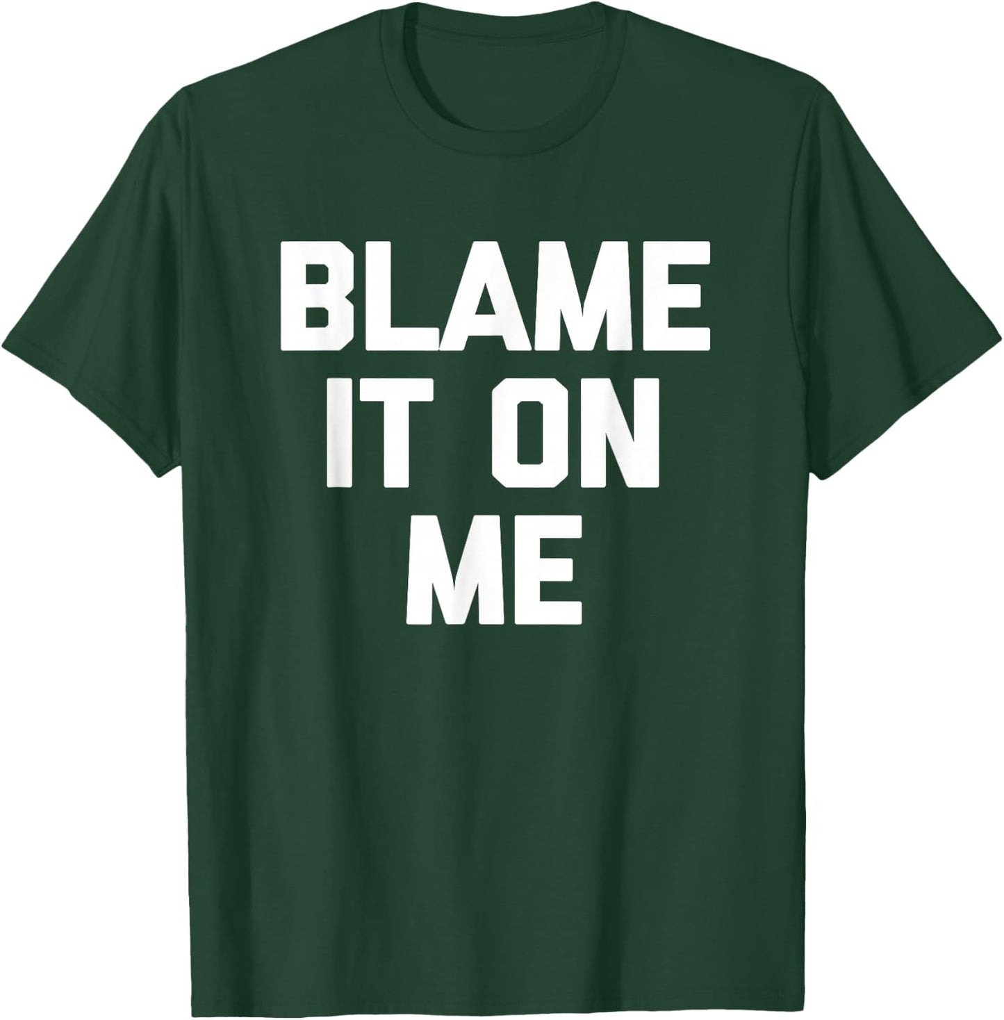 Blame It On Me funny saying sarcastic novelty humor T-Shirt - T-Shirt | Forest