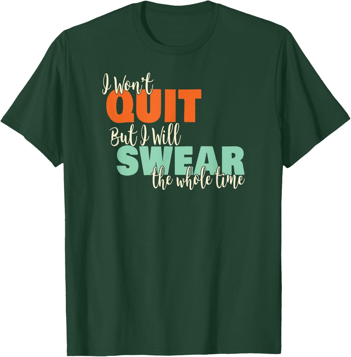 I Won't Quit Exercise Motivational with Funny Saying T-Shirt - T-Shirt | Forest