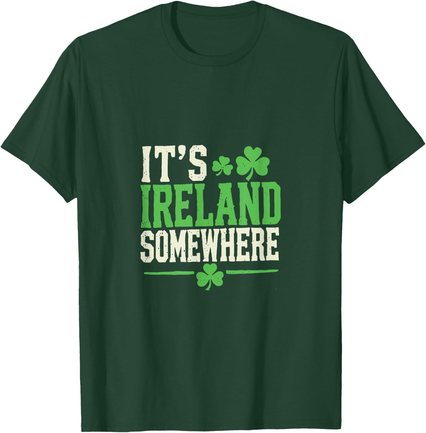 It's Ireland Somewhere Shamrock Irish Humor T-Shirt - T-Shirt | Forest
