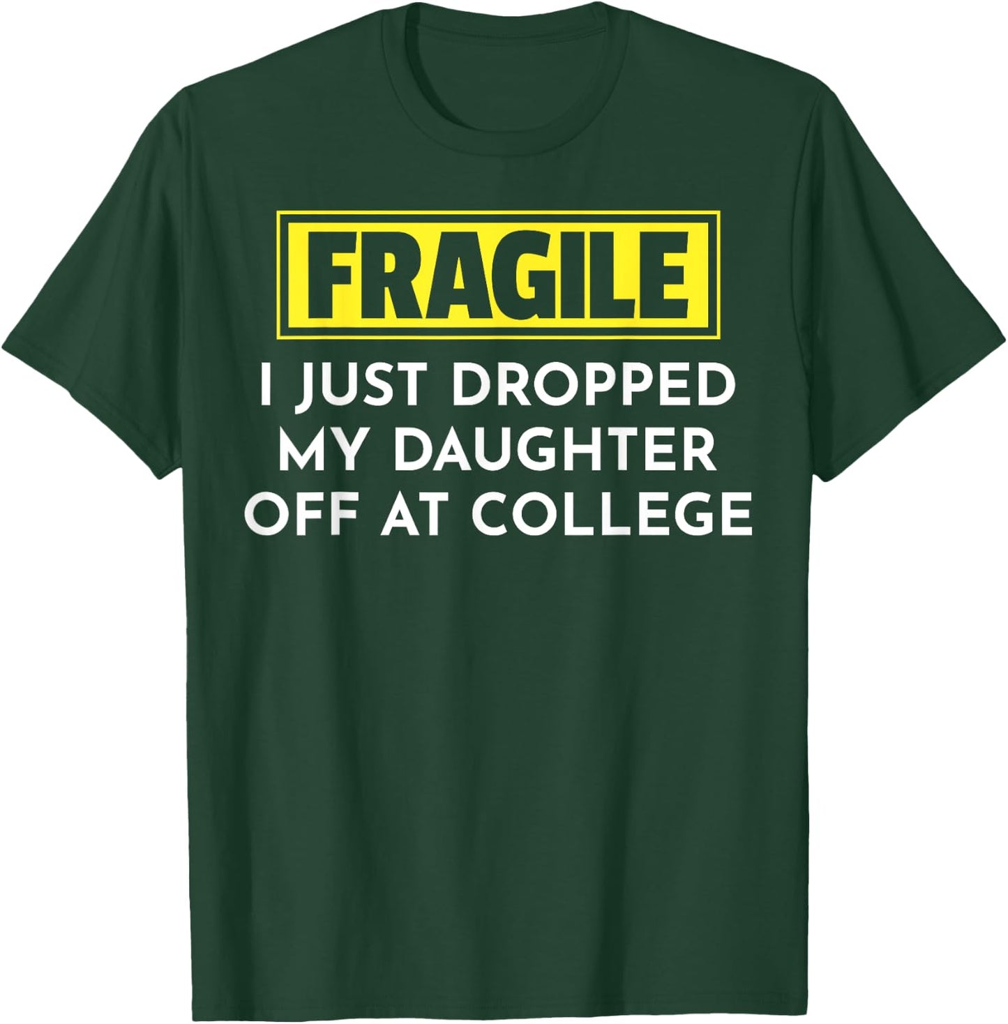 Fragile I Just Dropped My Daughter Off At College T-Shirt - T-Shirt | Forest