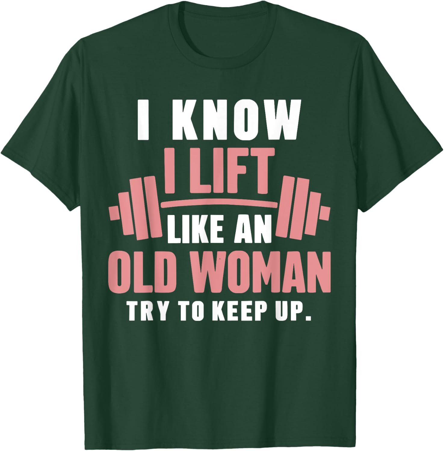 I Know I Lift Like An Old Woman Try To Keep Up Lifting Gym T-Shirt - T-Shirt | Forest